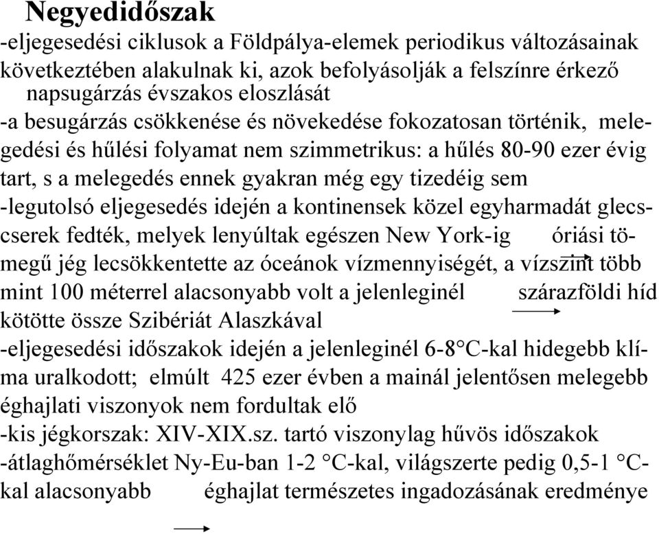 idején a kontinensek közel egyharmadát glecscserek fedték, melyek lenyúltak egészen New York-ig óriási tömegű jég lecsökkentette az óceánok vízmennyiségét, a vízszint több mint 100 méterrel