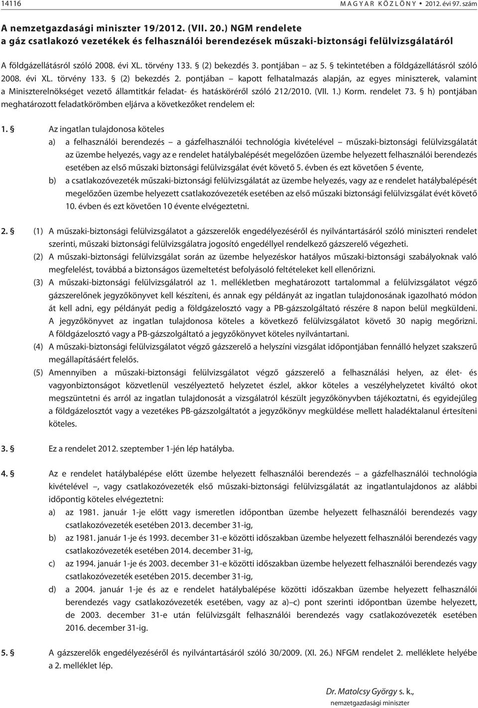 pontjában kapott felhatalmazás alapján, az egyes miniszterek, valamint a Miniszterelnökséget vezetõ államtitkár feladat- és hatáskörérõl szóló 212/2010. (VII. 1.) Korm. rendelet 7.