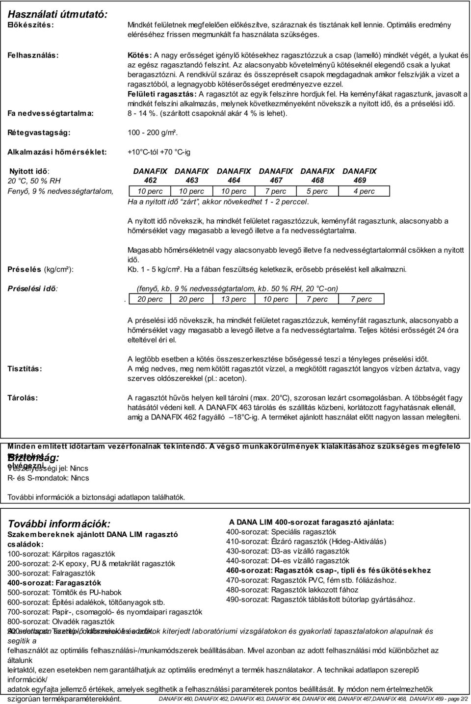 Kötés: A nagy erősséget igénylő kötésekhez ragasztózzuk a csap (lamelló) mindkét végét, a lyukat és az egész ragasztandó felszínt.