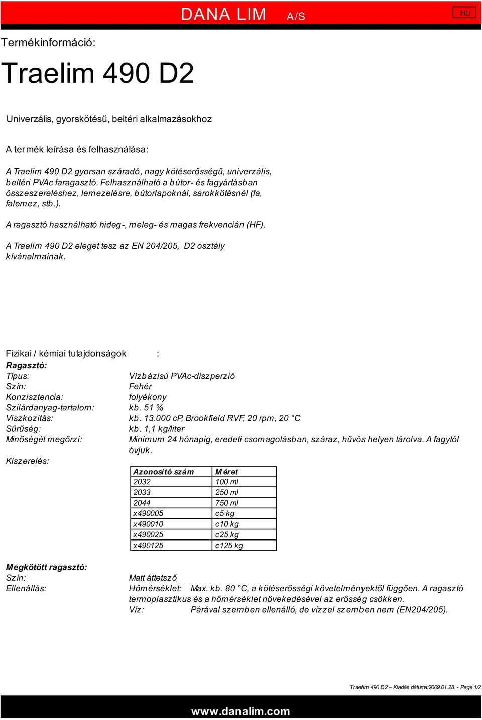A ragasztó használható hideg-, meleg- és magas frekvencián (HF). A Traelim 490 D2 eleget tesz az EN 204/205, D2 osztály kívánalmainak.