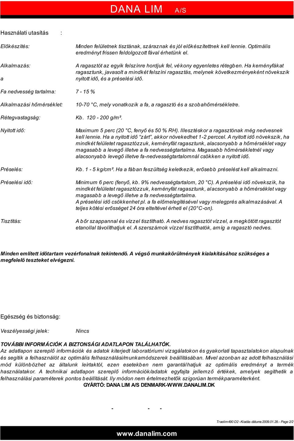 Ha keményfákat ragasztunk, javasolt a mindkét felszíni ragasztás, melynek következményeként növekszik nyitott idő, és a préselési idő.