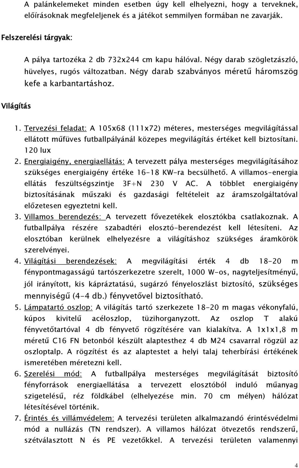 Tervezési feladat: A 105x68 (111x72) méteres, mesterséges megvilágítással ellátott műfüves futballpályánál közepes megvilágítás értéket kell biztosítani. 120 lux 2.