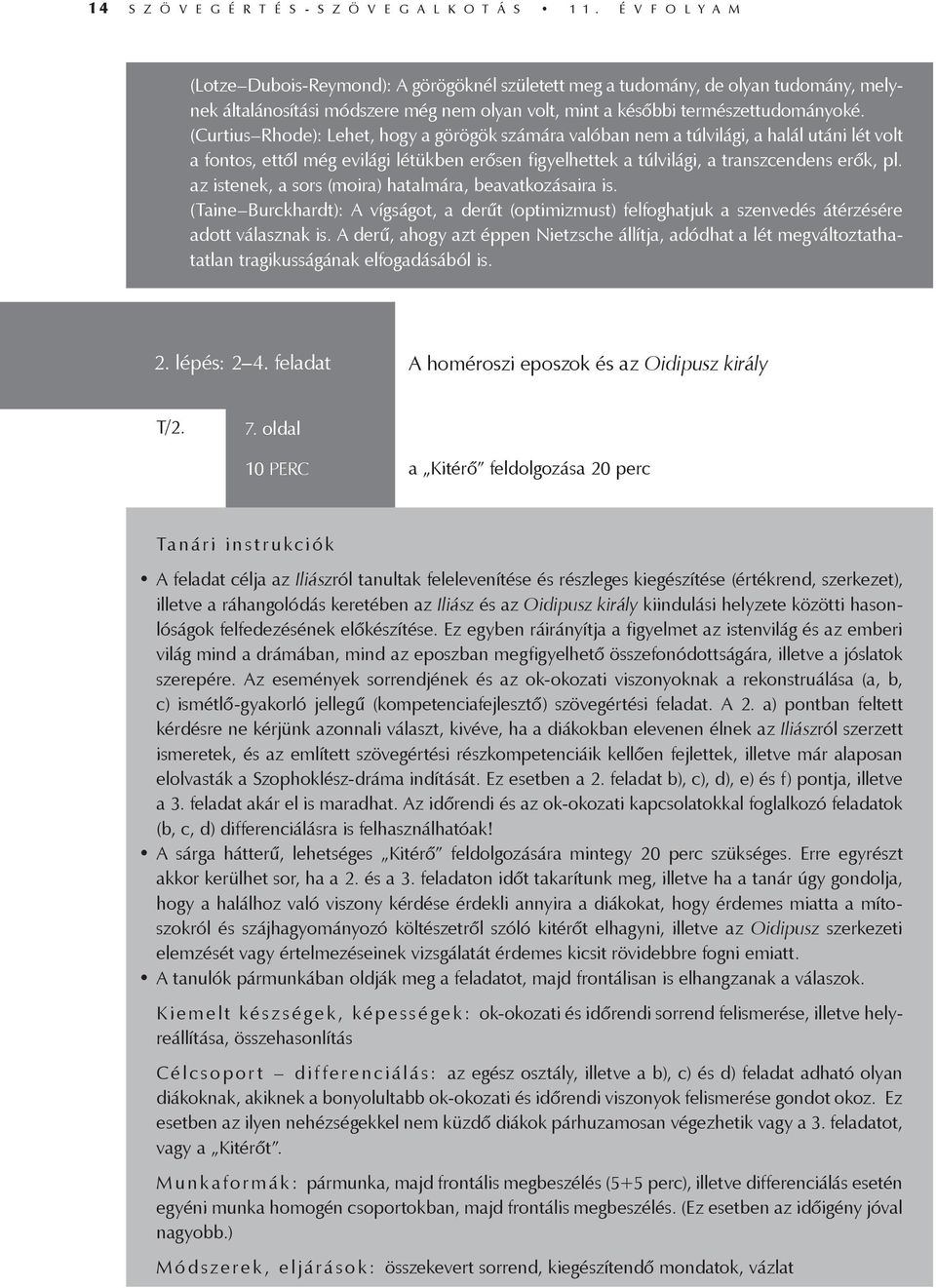 (Curtius Rhode): Lehet, hogy a görögök számára valóban nem a túlvilági, a halál utáni lét volt a fontos, ettől még evilági létükben erősen figyelhettek a túlvilági, a transzcendens erők, pl.