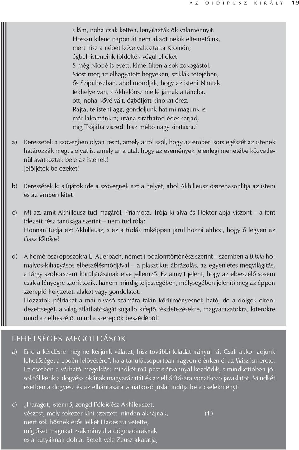 Most meg az elhagyatott hegyeken, sziklák tetejében, ős Szipüloszban, ahol mondják, hogy az isteni Nimfák fekhelye van, s Akhelóosz mellé járnak a táncba, ott, noha kővé vált, égbőljött kínokat érez.
