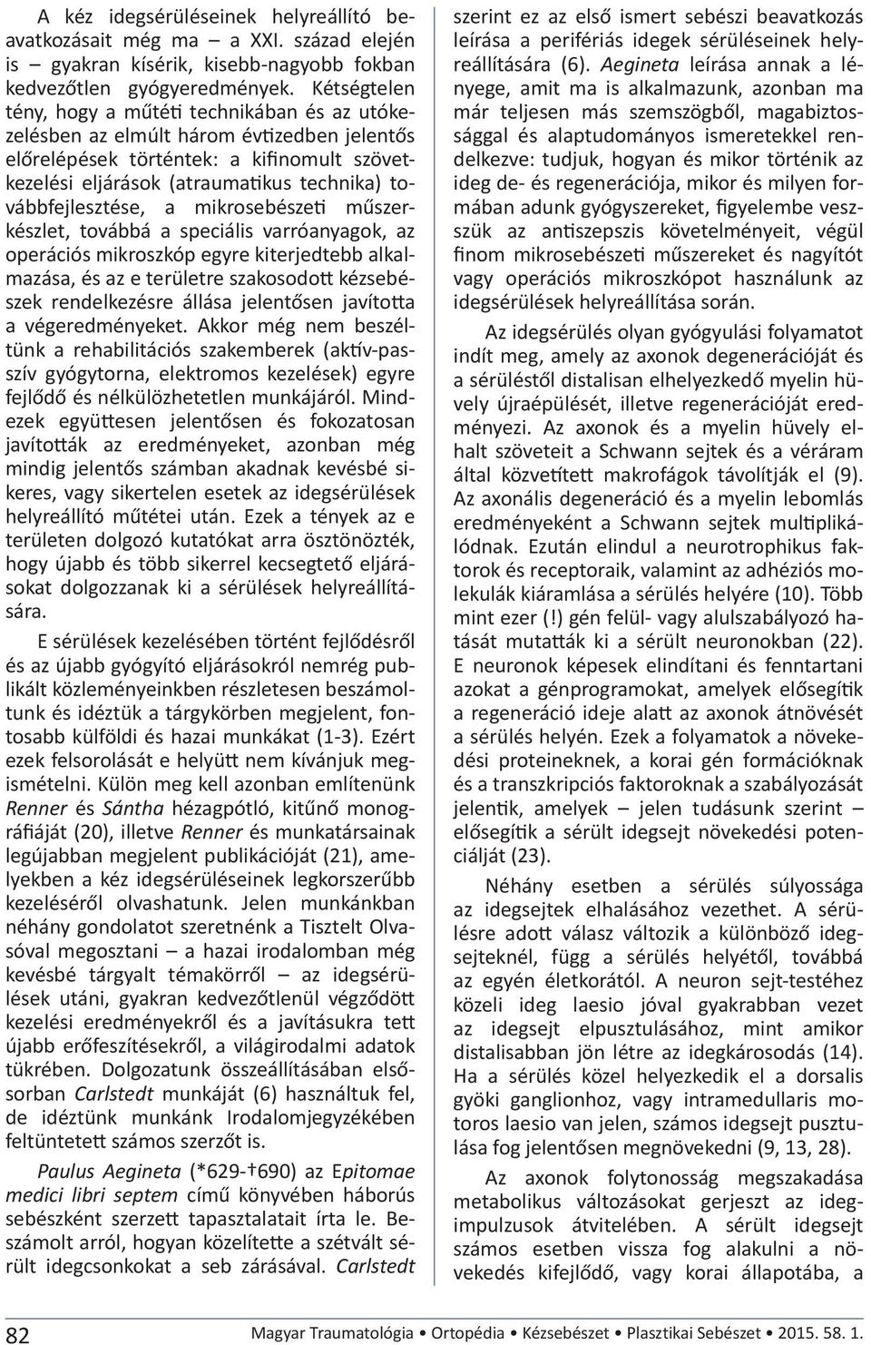 továbbfejlesztése, a mikrosebészeti műszerkészlet, továbbá a speciális varróanyagok, az operációs mikroszkóp egyre kiterjedtebb alkalmazása, és az e területre szakosodott kézsebészek rendelkezésre