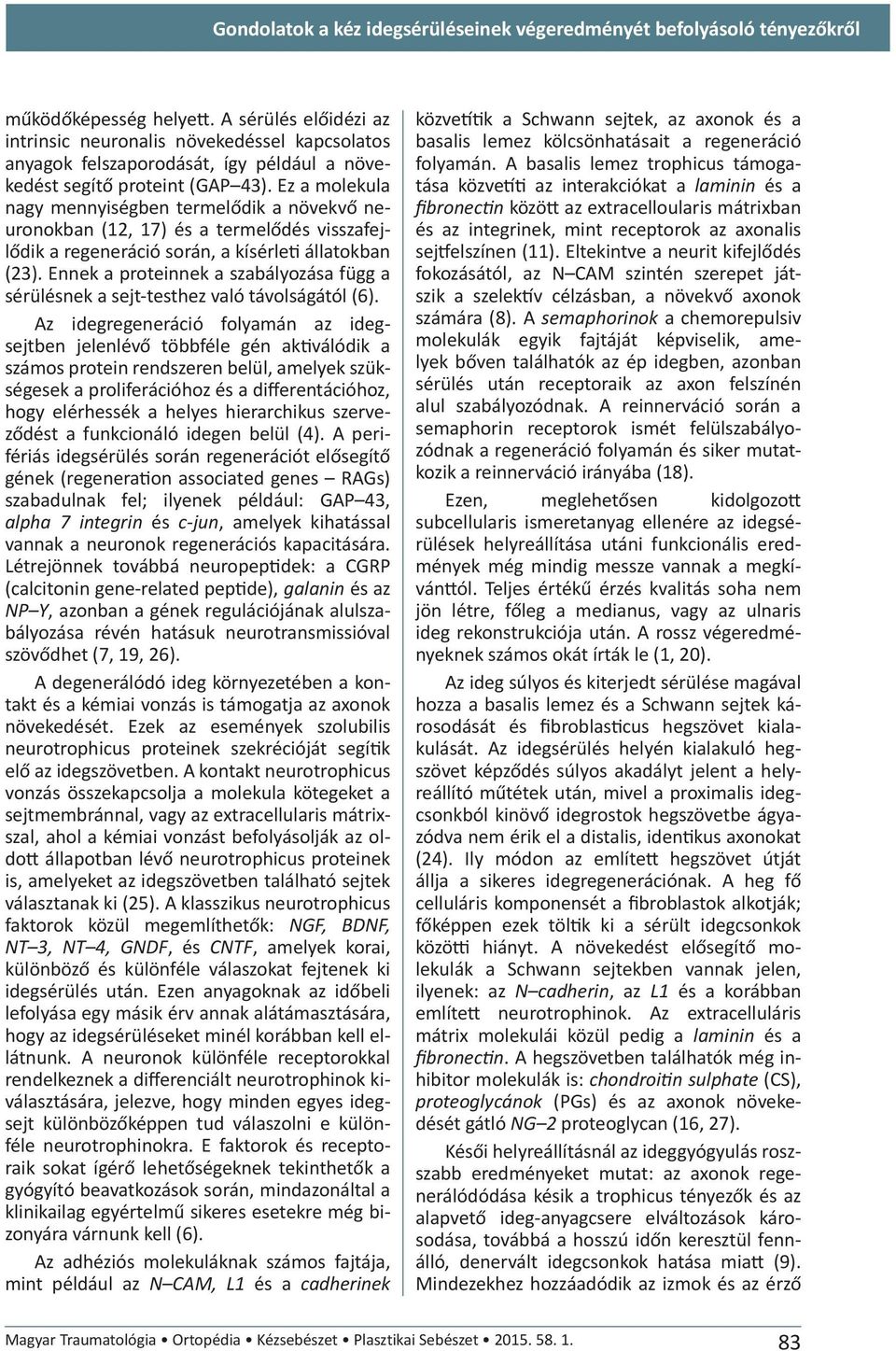 Ez a molekula nagy mennyiségben termelődik a növekvő neuronokban (12, 17) és a termelődés visszafejlődik a regeneráció során, a kísérleti állatokban (23).