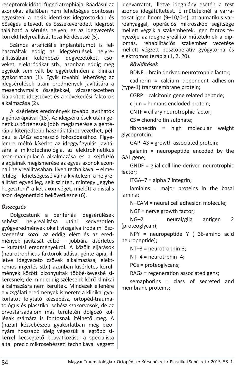 korrekt helyreállását teszi kérdésessé (5). Számos arteficiális implantátumot is felhasználtak eddig az idegsérülések helyreállításában: különböző idegvezetőket, csöveket, elektródákat stb.