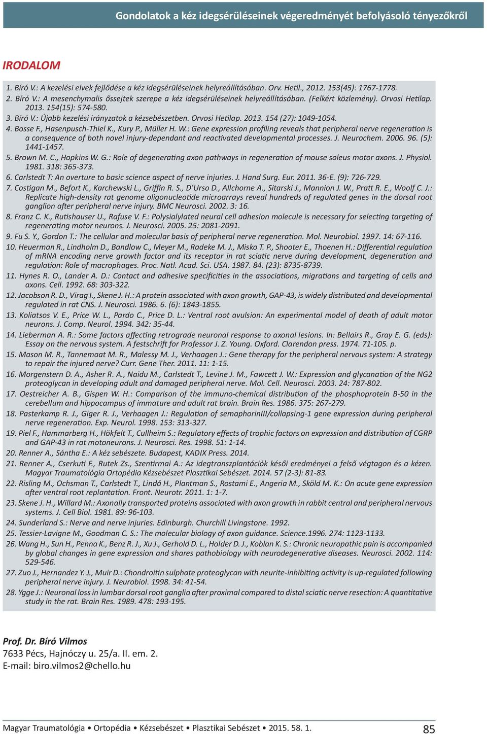 Orvosi Hetilap. 2013. 154 (27): 1049-1054. 4. Bosse F., Hasenpusch-Thiel K., Kury P., Müller H. W.