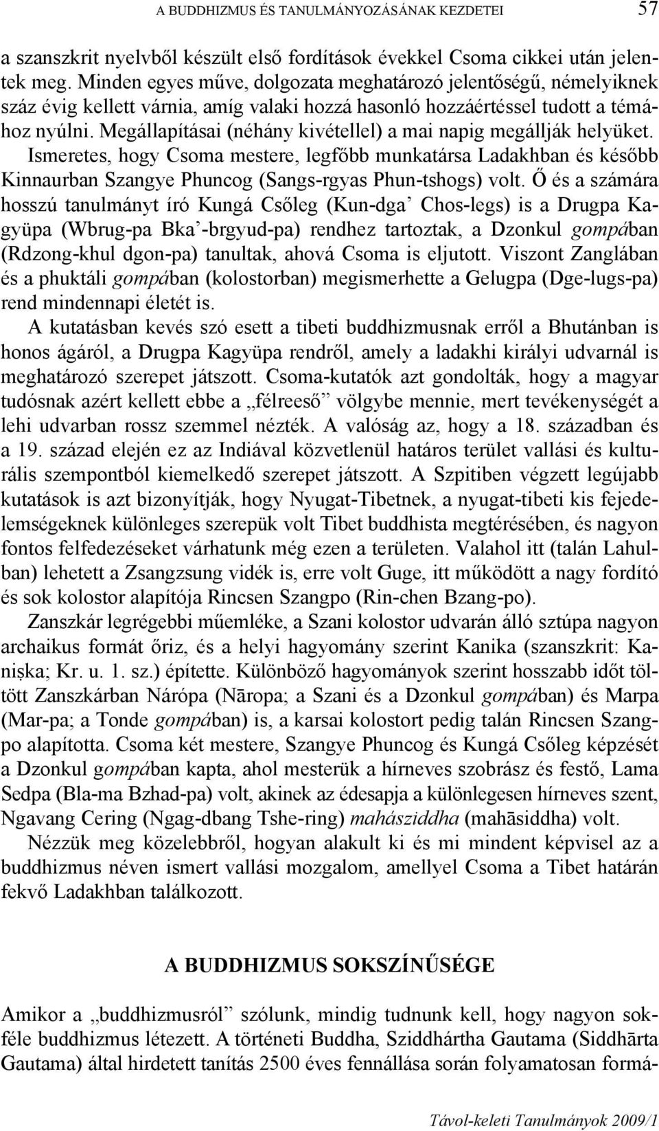 Megállapításai (néhány kivétellel) a mai napig megállják helyüket. Ismeretes, hogy Csoma mestere, legfőbb munkatársa Ladakhban és később Kinnaurban Szangye Phuncog (Sangs-rgyas Phun-tshogs) volt.