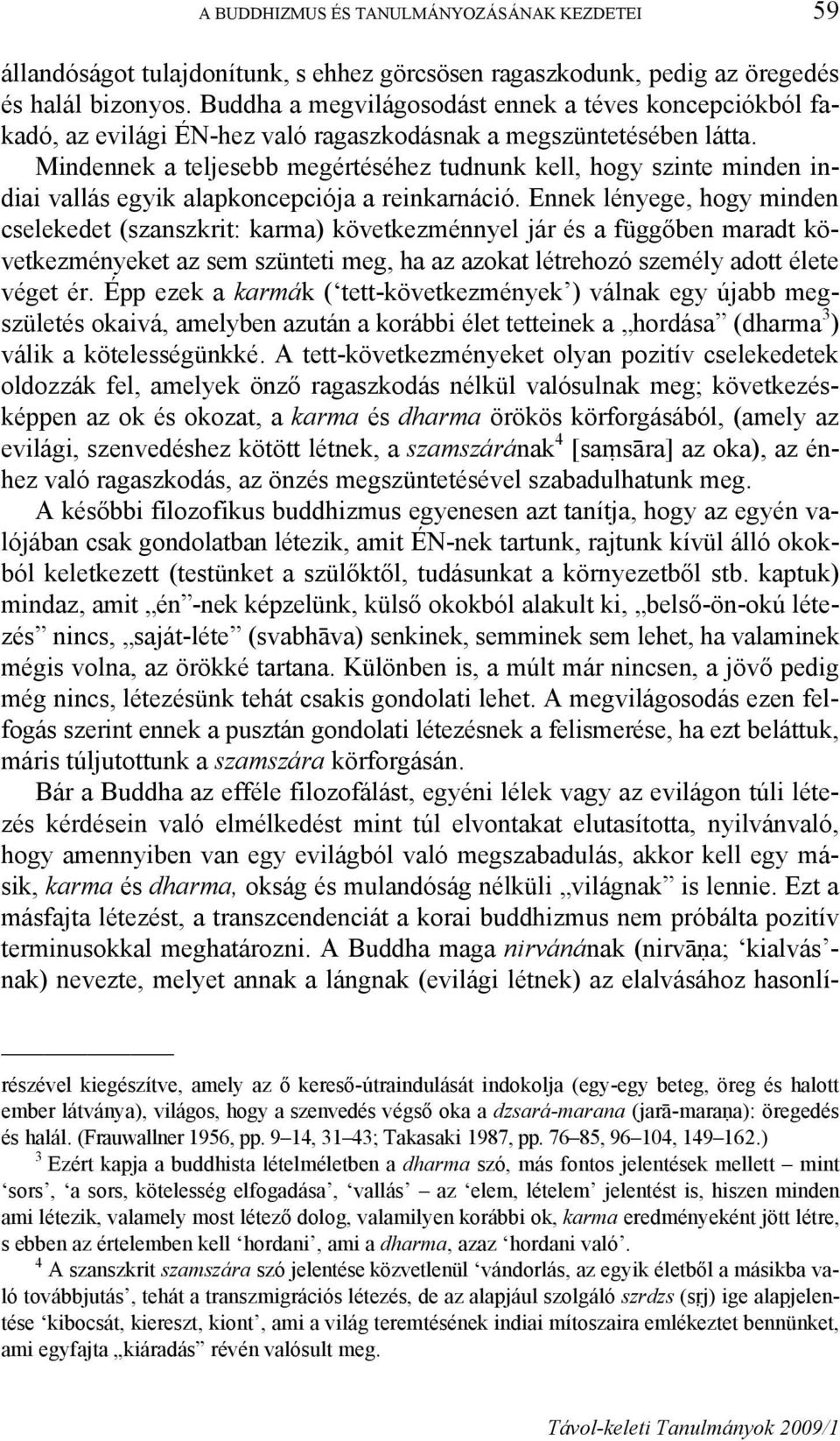 Mindennek a teljesebb megértéséhez tudnunk kell, hogy szinte minden indiai vallás egyik alapkoncepciója a reinkarnáció.