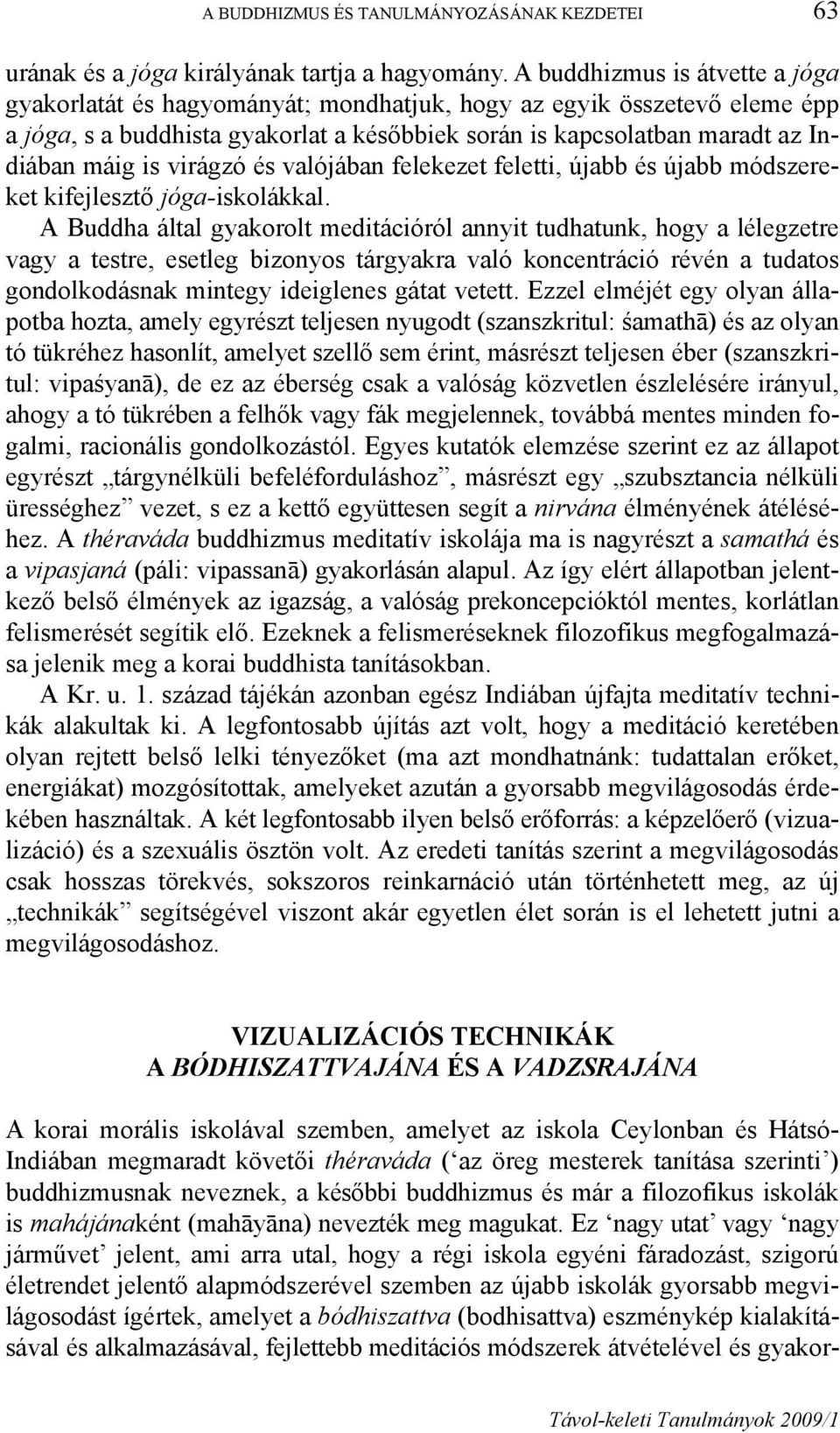 virágzó és valójában felekezet feletti, újabb és újabb módszereket kifejlesztő jóga-iskolákkal.