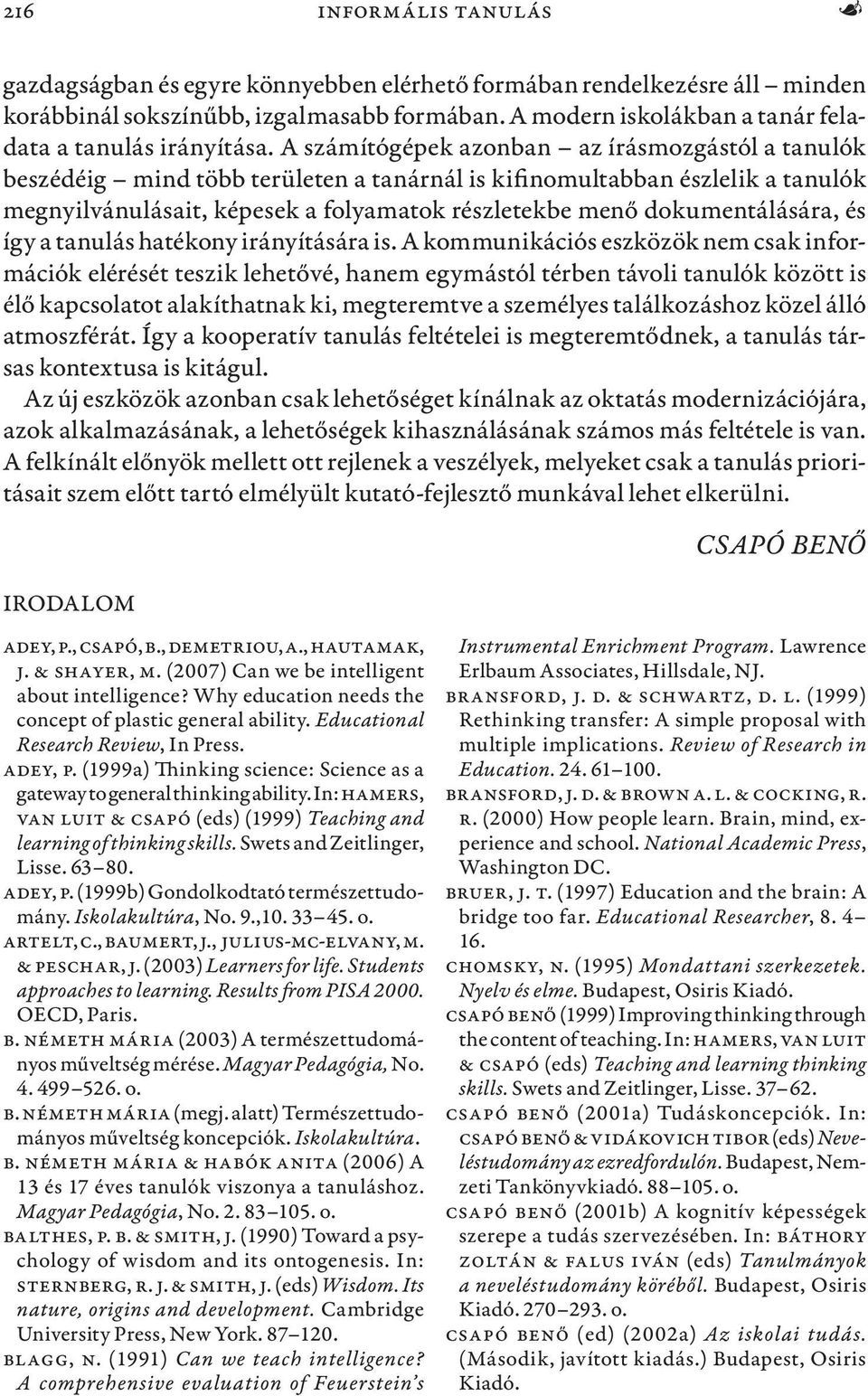 A számítógépek azonban az írásmozgástól a tanulók beszédéig mind több területen a tanárnál is kifinomultabban észlelik a tanulók megnyilvánulásait, képesek a folyamatok részletekbe menő
