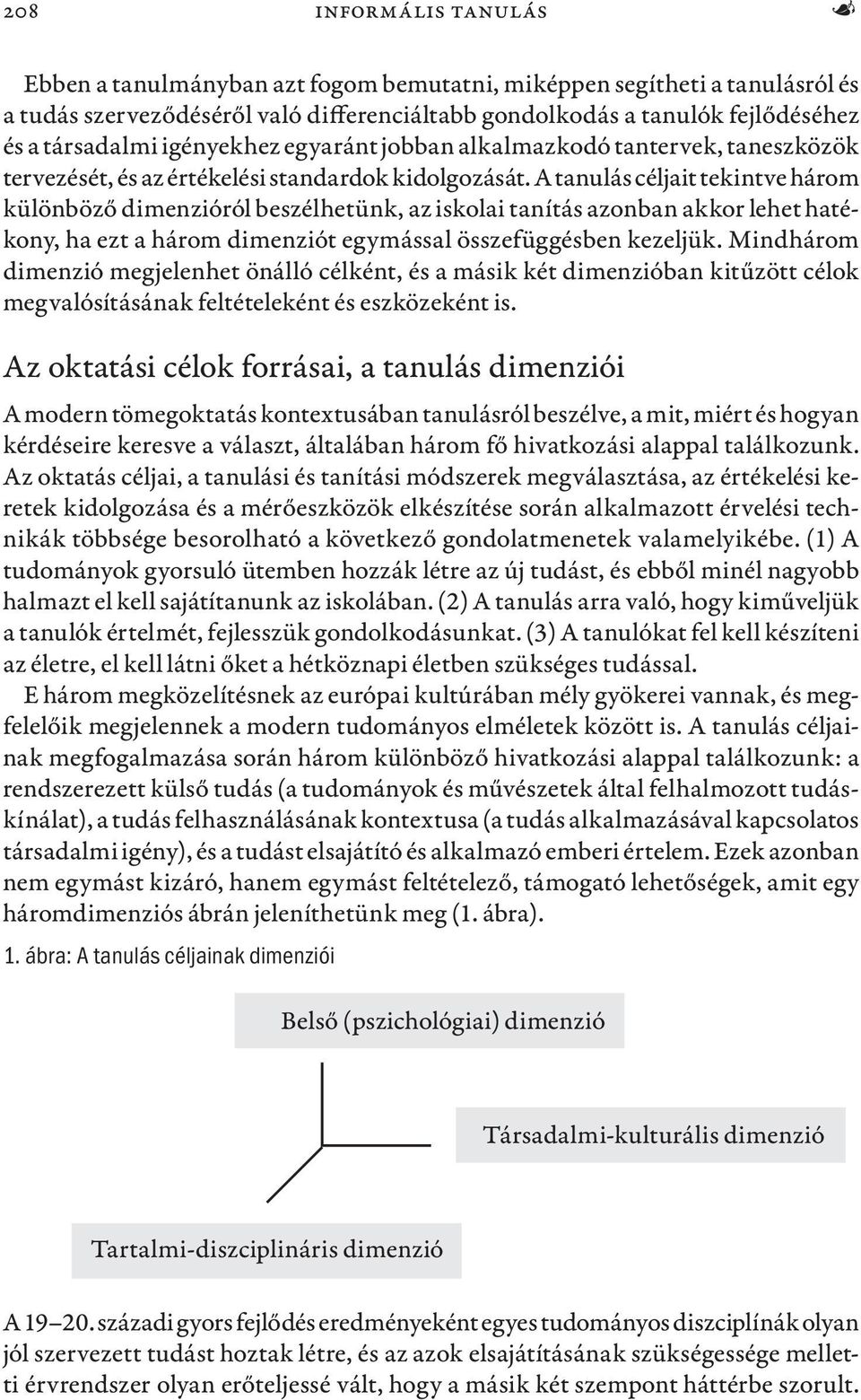 A tanulás céljait tekintve három különböző dimenzióról beszélhetünk, az iskolai tanítás azonban akkor lehet hatékony, ha ezt a három dimenziót egymással összefüggésben kezeljük.