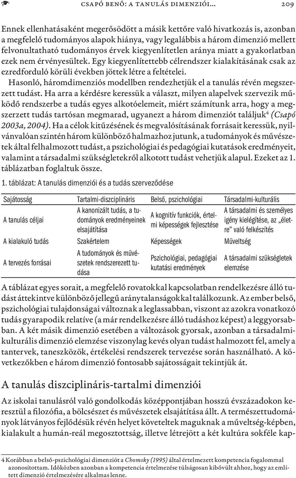 kiegyenlítetlen aránya miatt a gyakorlatban ezek nem érvényesültek. Egy kiegyenlítettebb célrendszer kialakításának csak az ezredforduló körüli években jöttek létre a feltételei.