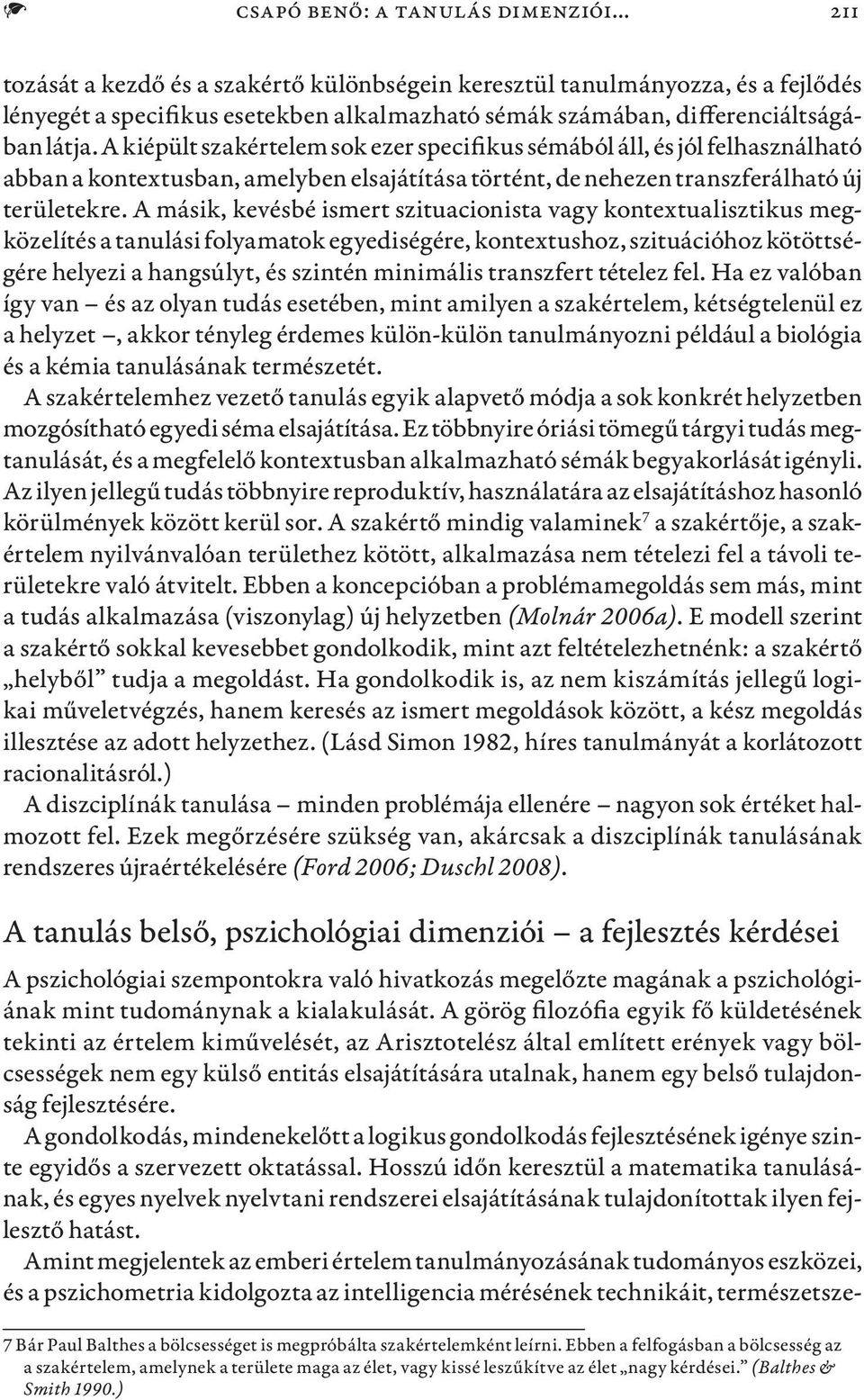 A kiépült szakértelem sok ezer specifikus sémából áll, és jól felhasználható abban a kontextusban, amelyben elsajátítása történt, de nehezen transzferálható új területekre.