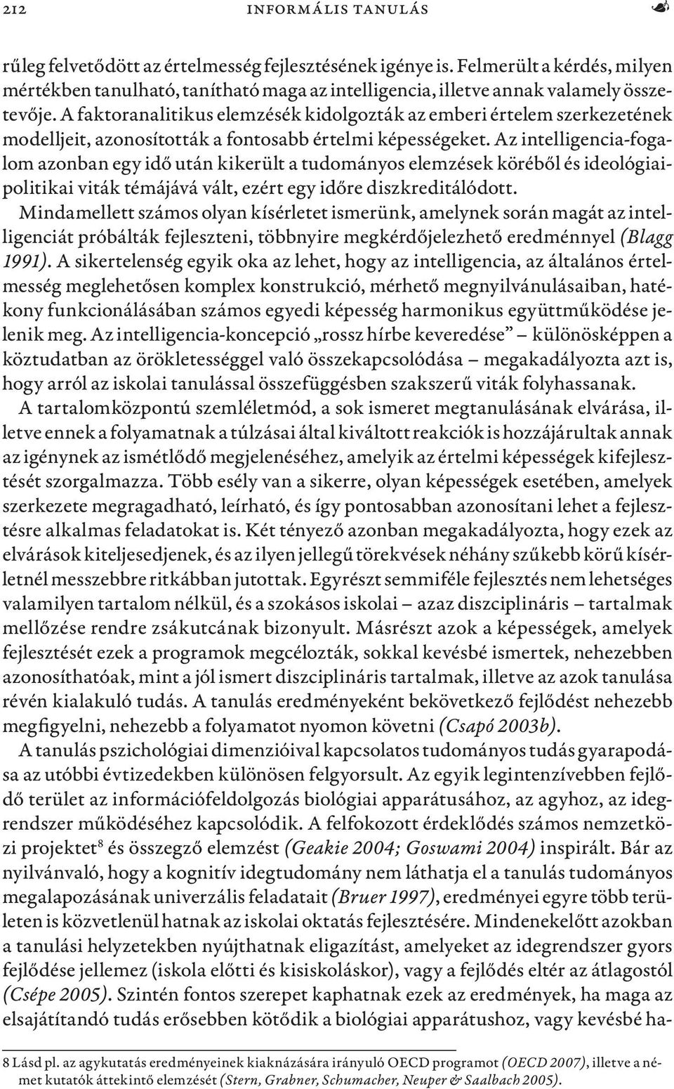Az intelligencia-fogalom azonban egy idő után kikerült a tudományos elemzések köréből és ideológiaipolitikai viták témájává vált, ezért egy időre diszkreditálódott.