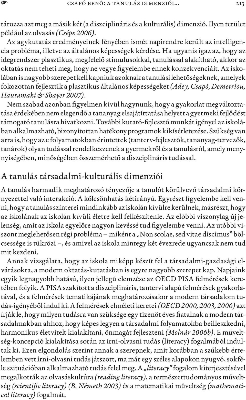 Ha ugyanis igaz az, hogy az idegrendszer plasztikus, megfelelő stimulusokkal, tanulással alakítható, akkor az oktatás nem teheti meg, hogy ne vegye figyelembe ennek konzekvenciáit.