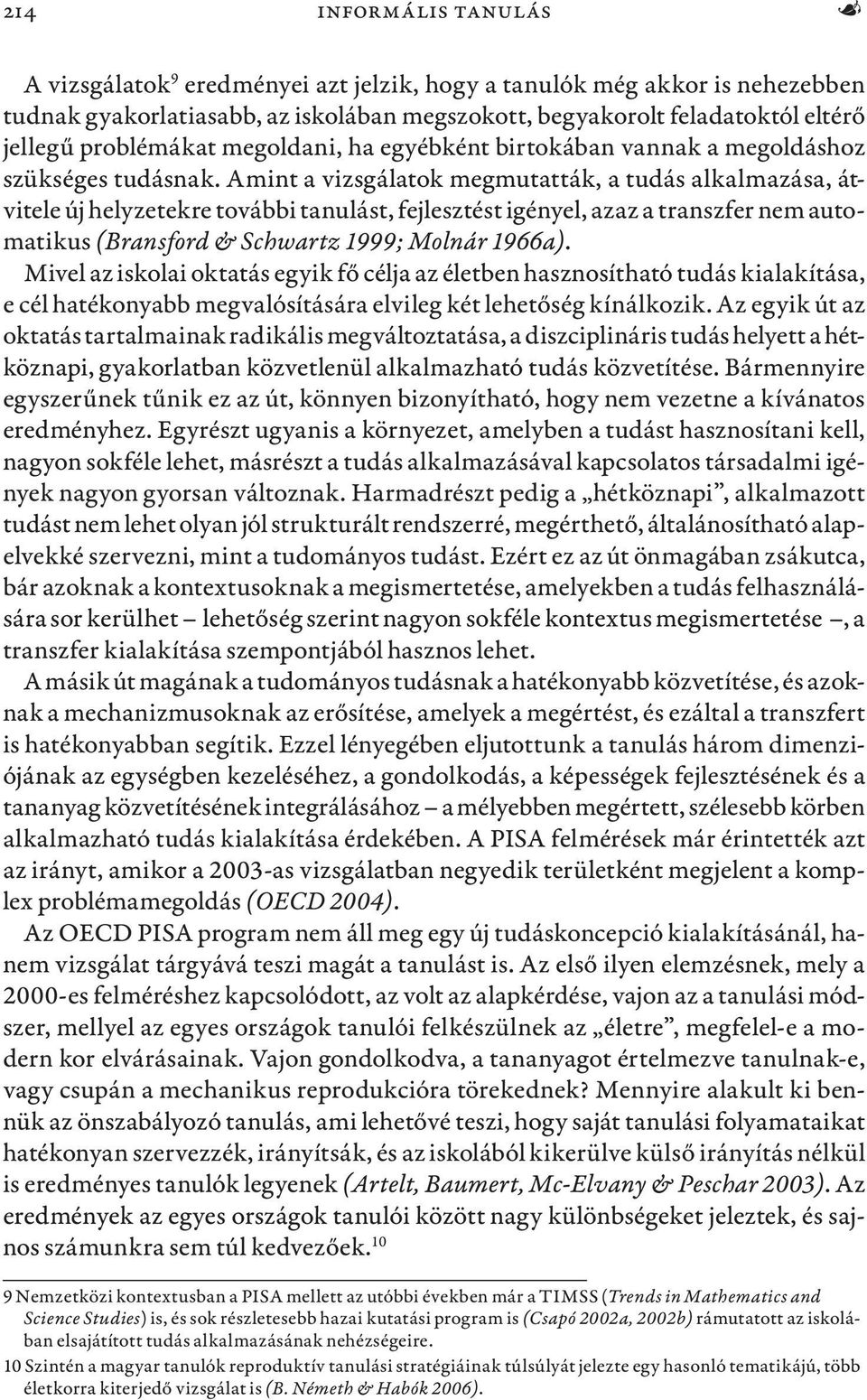 Amint a vizsgálatok megmutatták, a tudás alkalmazása, átvitele új helyzetekre további tanulást, fejlesztést igényel, azaz a transzfer nem automatikus (Bransford & Schwartz 1999; Molnár 1966a).