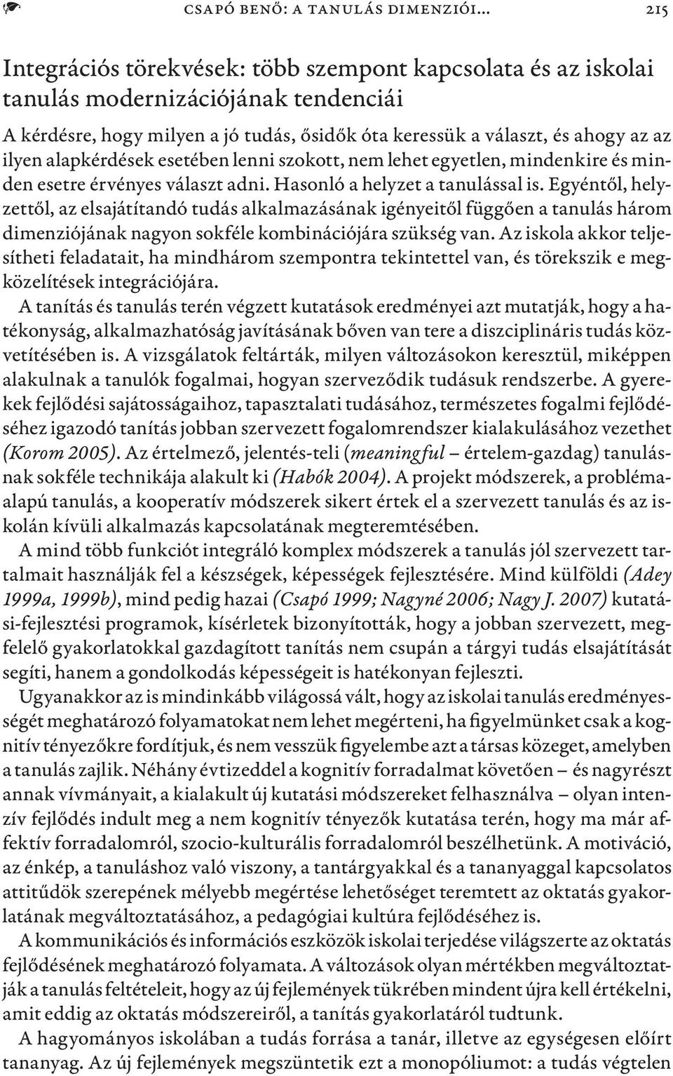 alapkérdések esetében lenni szokott, nem lehet egyetlen, mindenkire és minden esetre érvényes választ adni. Hasonló a helyzet a tanulással is.