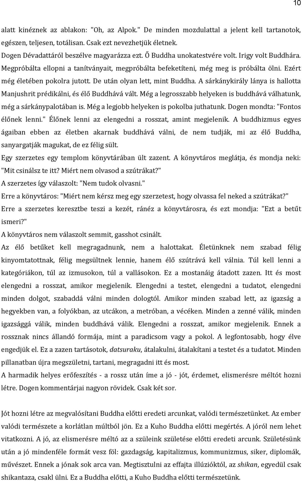 De után olyan lett, mint Buddha. A sárkánykirály lánya is hallotta Manjushrit prédikálni, és élő Buddhává vált. Még a legrosszabb helyeken is buddhává válhatunk, még a sárkánypalotában is.