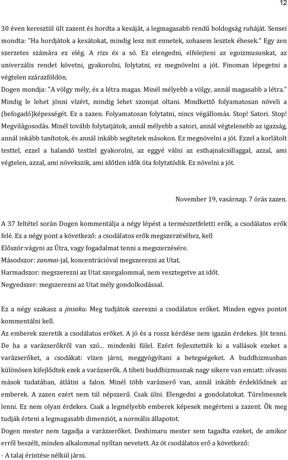 Finoman lépegetni a végtelen szárazföldön. Dogen mondja: "A völgy mély, és a létra magas. Minél mélyebb a völgy, annál magasabb a létra." Mindig le lehet jönni vízért, mindig lehet szomjat oltani.