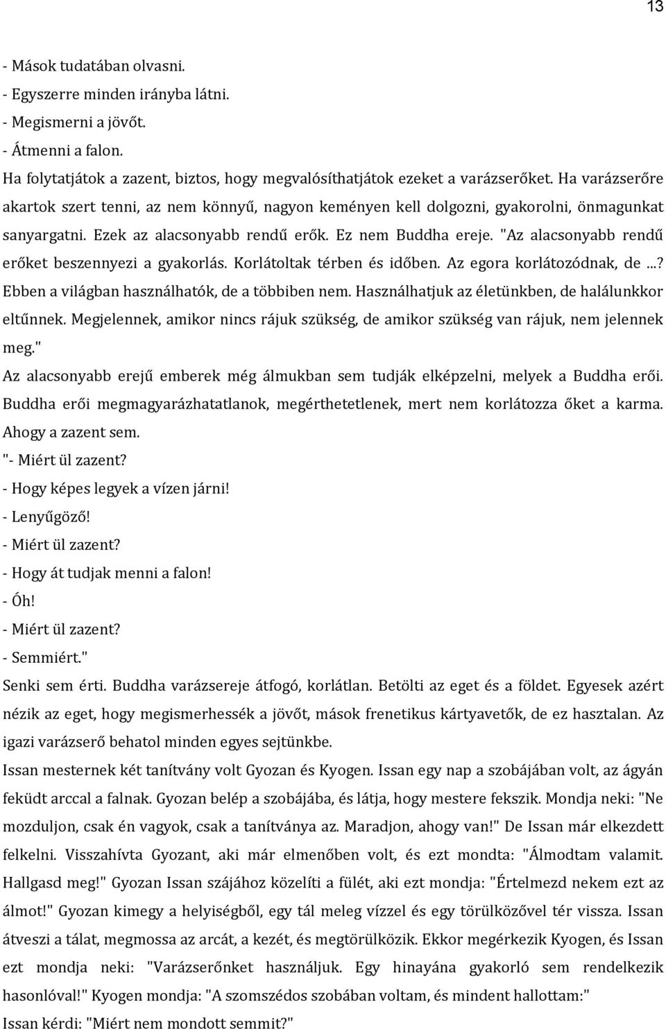 "Az alacsonyabb rendű erőket beszennyezi a gyakorlás. Korlátoltak térben és időben. Az egora korlátozódnak, de...? Ebben a világban használhatók, de a többiben nem.