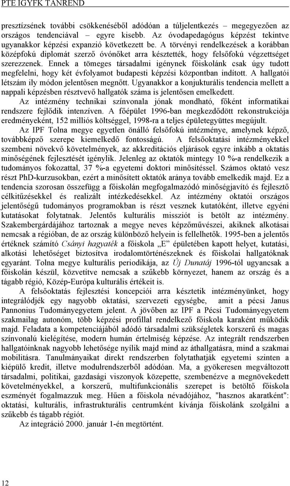 A törvényi rendelkezések a korábban középfokú diplomát szerző óvónőket arra késztették, hogy felsőfokú végzettséget szerezzenek.