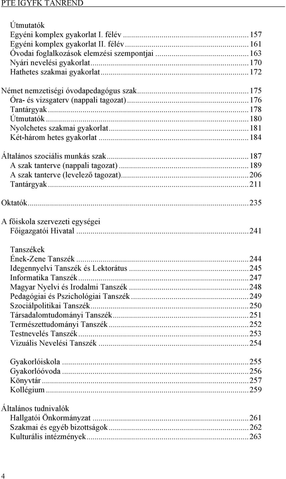 ..181 Kéthárom hetes gyakorlat...184 Általános szociális munkás szak...187 A szak tanterve (nappali tagozat)...189 A szak tanterve (levelező tagozat)...206 Tantárgyak...211 Oktatók.