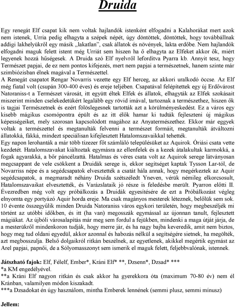 Nem hajlandók elfogadni maguk felett istent még Urriát sem hiszen ha ő elhagyta az Elfeket akkor ők, miért legyenek hozzá hűségesek. A Druida szó Elf nyelvről lefordítva Pyarra kb.