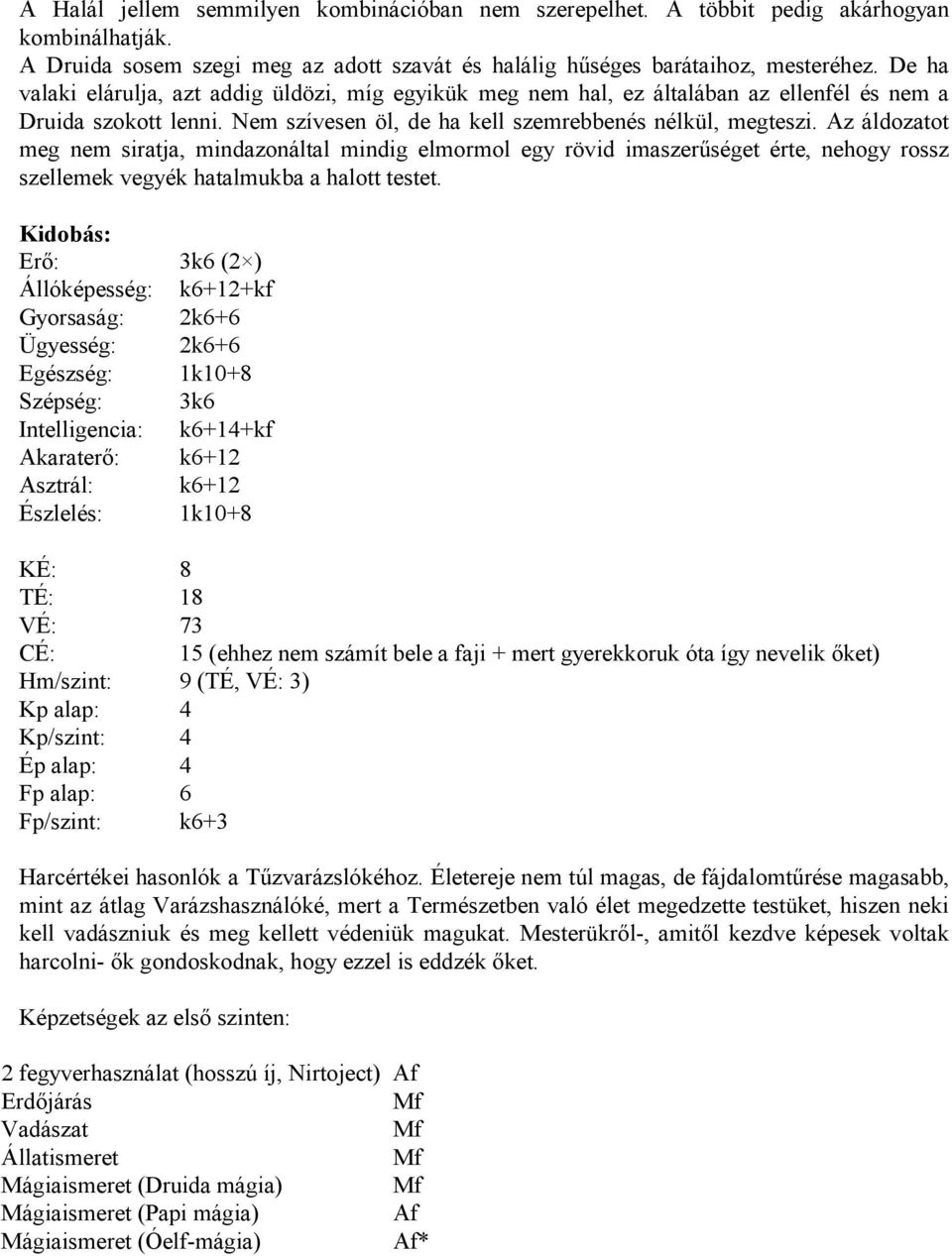 Az áldozatot meg nem siratja, mindazonáltal mindig elmormol egy rövid imaszerűséget érte, nehogy rossz szellemek vegyék hatalmukba a halott testet.