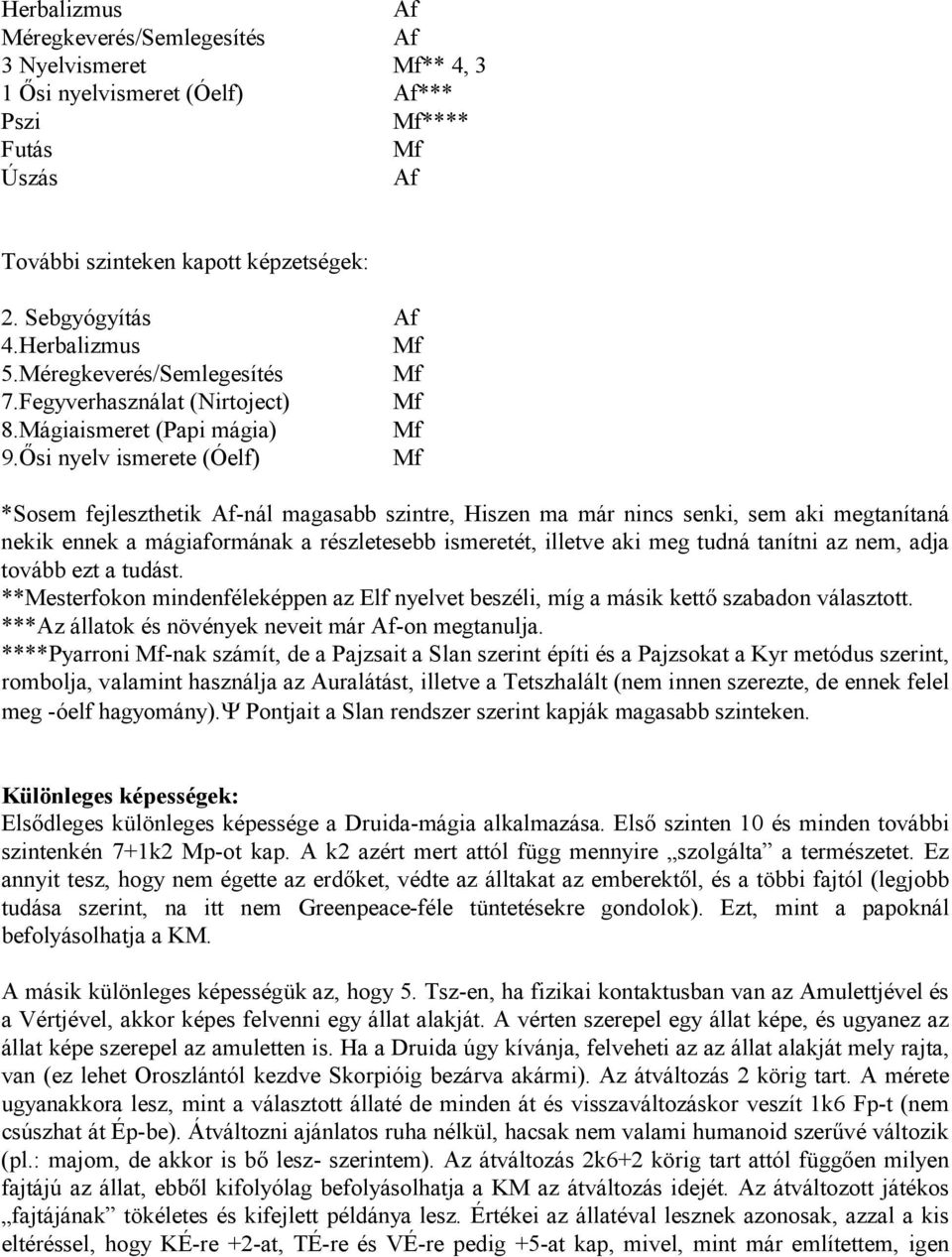 Ősi nyelv ismerete (Óelf) *Sosem fejleszthetik -nál magasabb szintre, Hiszen ma már nincs senki, sem aki megtanítaná nekik ennek a mágiaformának a részletesebb ismeretét, illetve aki meg tudná