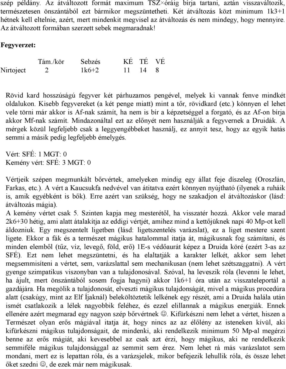 /kör Sebzés KÉ TÉ VÉ Nirtoject 2 1k6+2 11 14 8 Rövid kard hosszúságú fegyver két párhuzamos pengével, melyek ki vannak fenve mindkét oldalukon.