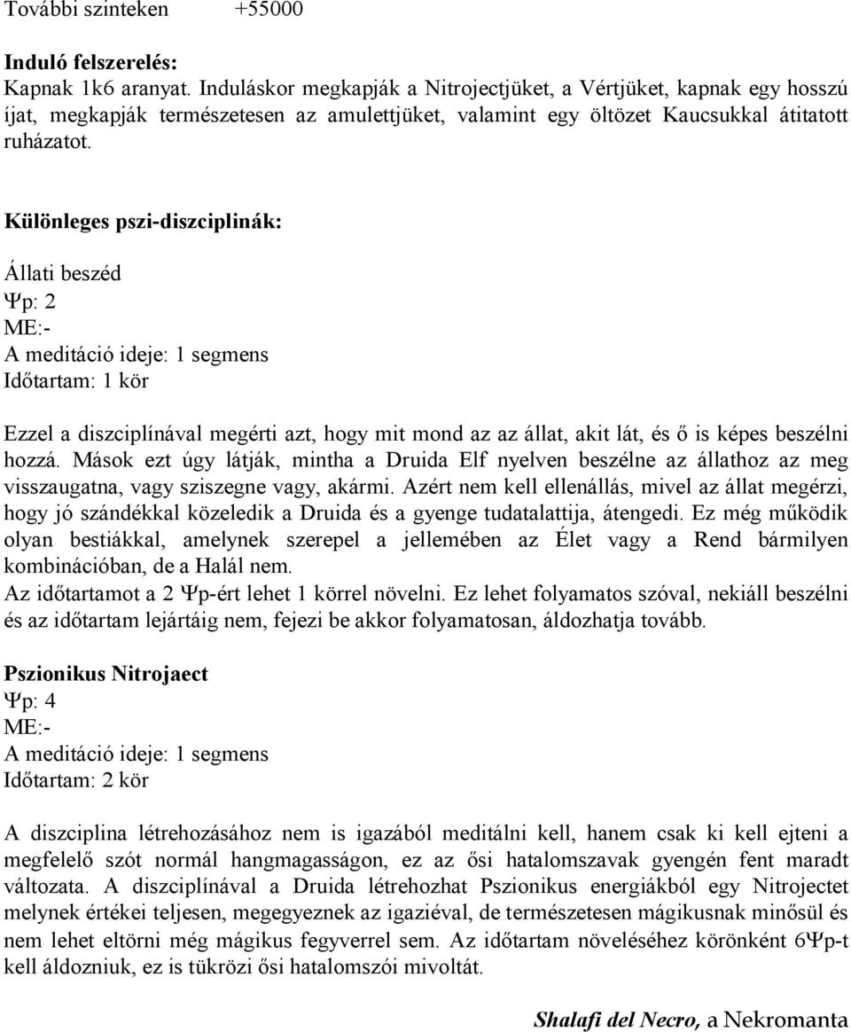 Különleges pszi-diszciplinák: Állati beszéd p: 2 ME:- A meditáció ideje: 1 segmens Időtartam: 1 kör Ezzel a diszciplínával megérti azt, hogy mit mond az az állat, akit lát, és ő is képes beszélni