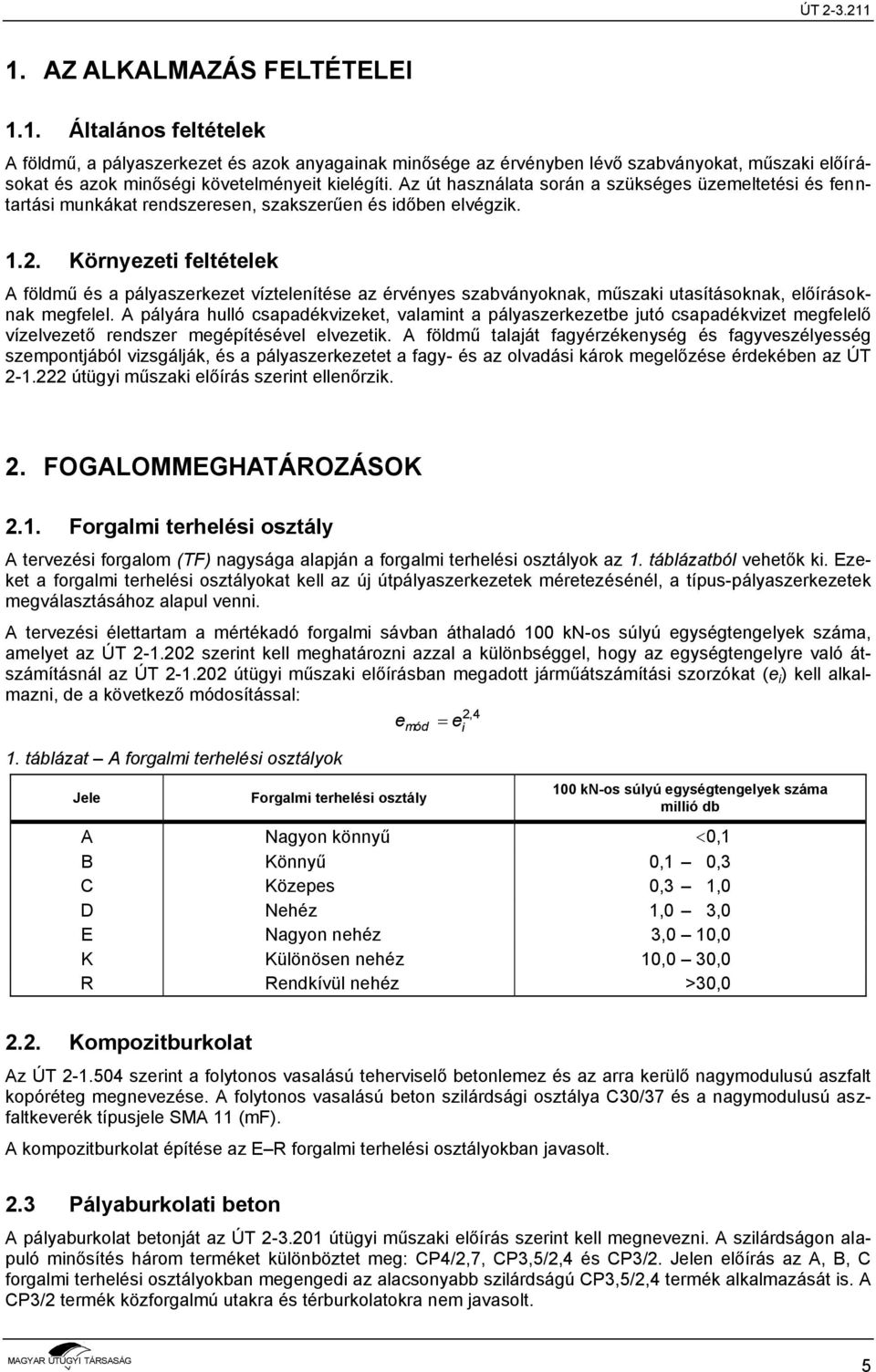 Környezeti feltételek A földmű és a pályaszerkezet víztelenítése az érvényes szabványoknak, műszaki utasításoknak, előírásoknak megfelel.