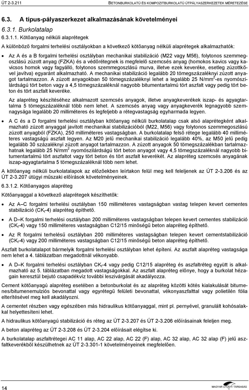 1. Kötőanyag nélküli alaprétegek A különböző forgalmi terhelési osztályokban a következő kötőanyag nélküli alaprétegek alkalmazhatók: Az A és a B forgalmi terhelési osztályban mechanikai stabilizáció