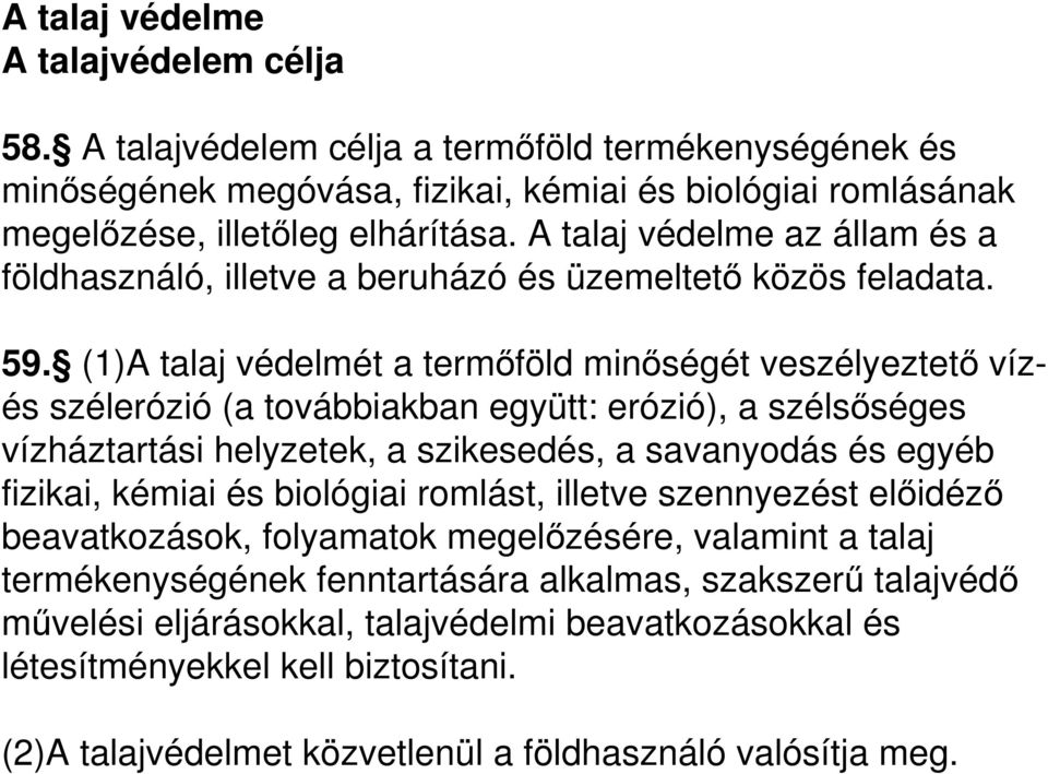 (1)A talaj védelmét a termıföld minıségét veszélyeztetı vízés szélerózió (a továbbiakban együtt: erózió), a szélsıséges vízháztartási helyzetek, a szikesedés, a savanyodás és egyéb fizikai, kémiai és