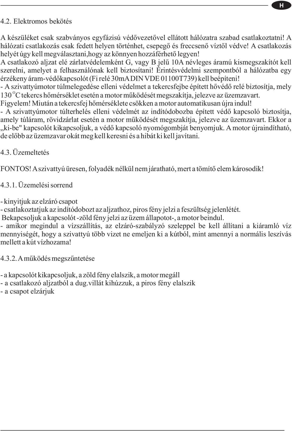 A csatlakozó aljzat elé zárlatvédelemként G, vagy B jelű 10A névleges áramú kismegszakítót kell szerelni, amelyet a felhasználónak kell biztosítani!