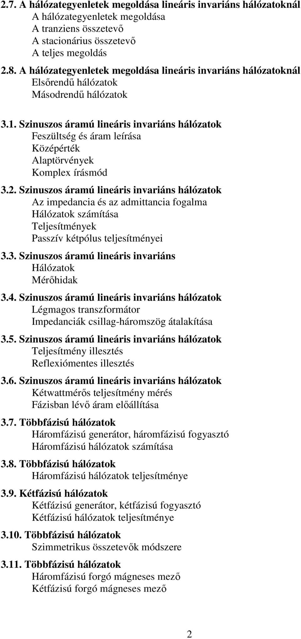 Szinuszos áramú lineáris invariáns hálózatok Feszültség és áram leírása Középérték Alaptörvények Komplex írásmód 3.2.