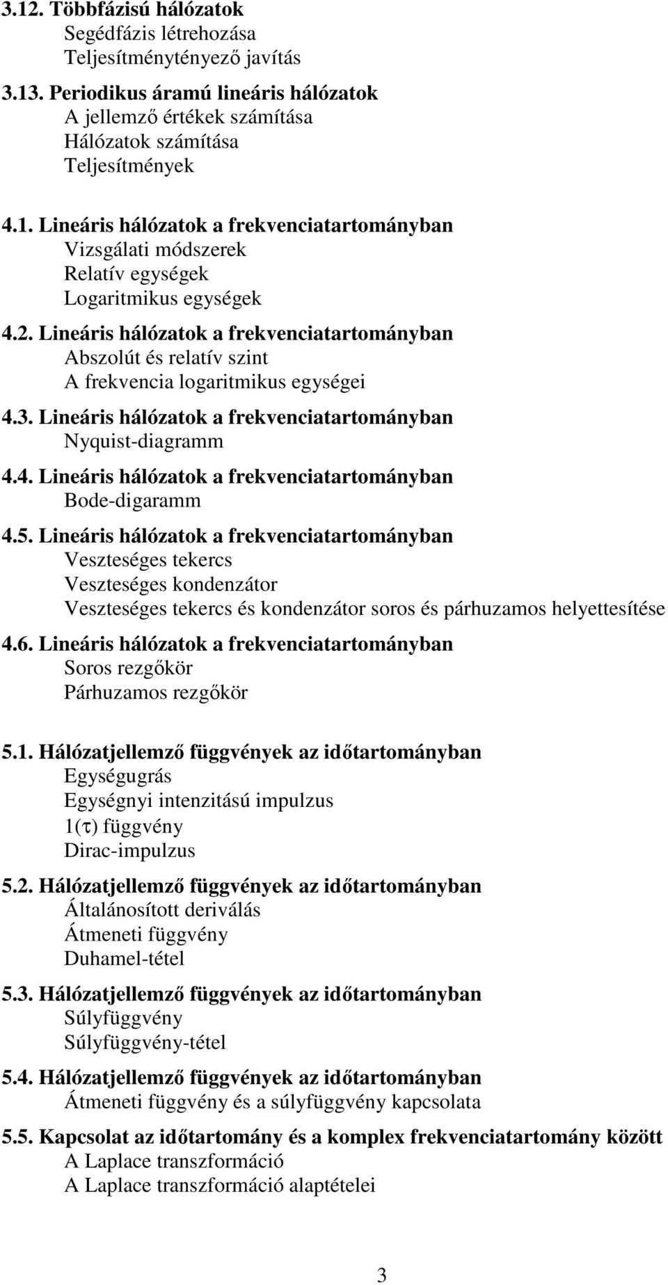 5. Lineáris hálózatok a frekvenciatartományban Veszteséges tekercs Veszteséges kondenzátor Veszteséges tekercs és kondenzátor soros és párhuzamos helyettesítése 4.6.