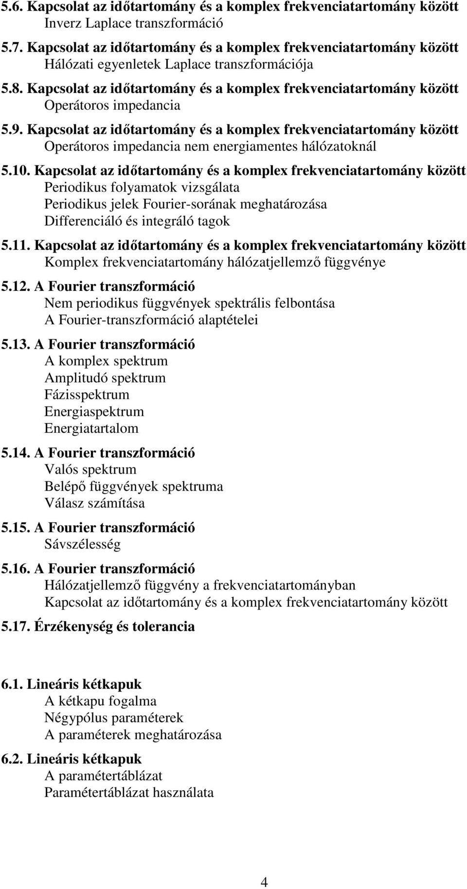 Kapcsolat az időtartomány és a komplex frekvenciatartomány között Operátoros impedancia 5.9.