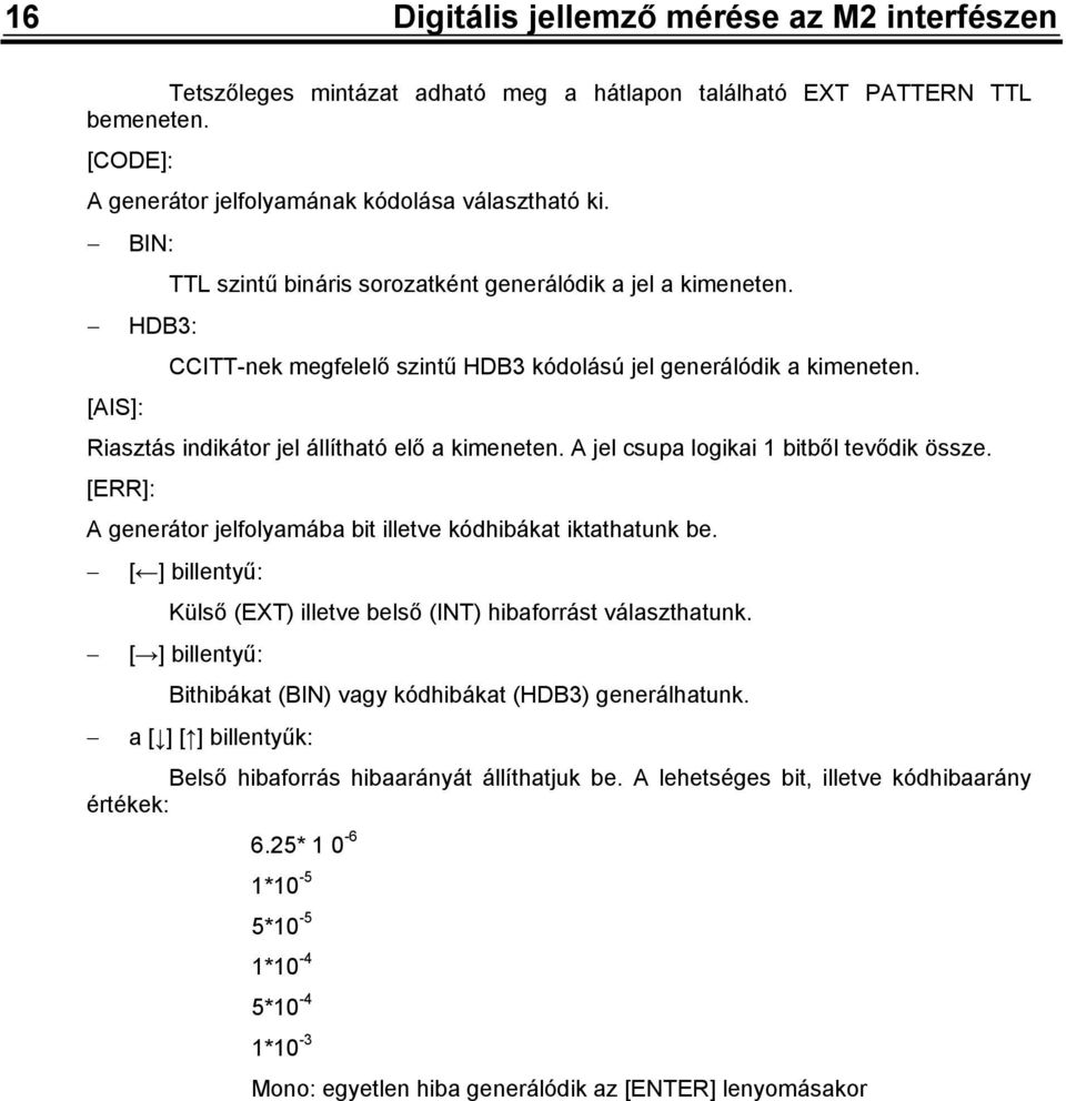 A jel csupa logikai bitből tevődik össze. [ERR]: A generátor jelfolyamába bit illetve kódhibákat iktathatunk be. [ ] billentyű: Külső (EXT) illetve belső (INT) hibaforrást választhatunk.
