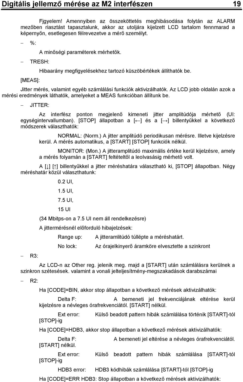 %: A minőségi paraméterek mérhetők. TRESH: Hibaarány megfigyelésekhez tartozó küszöbértékek állíthatók be. [MEAS]: Jitter mérés, valamint egyéb számlálási funkciók aktivizálhatók.