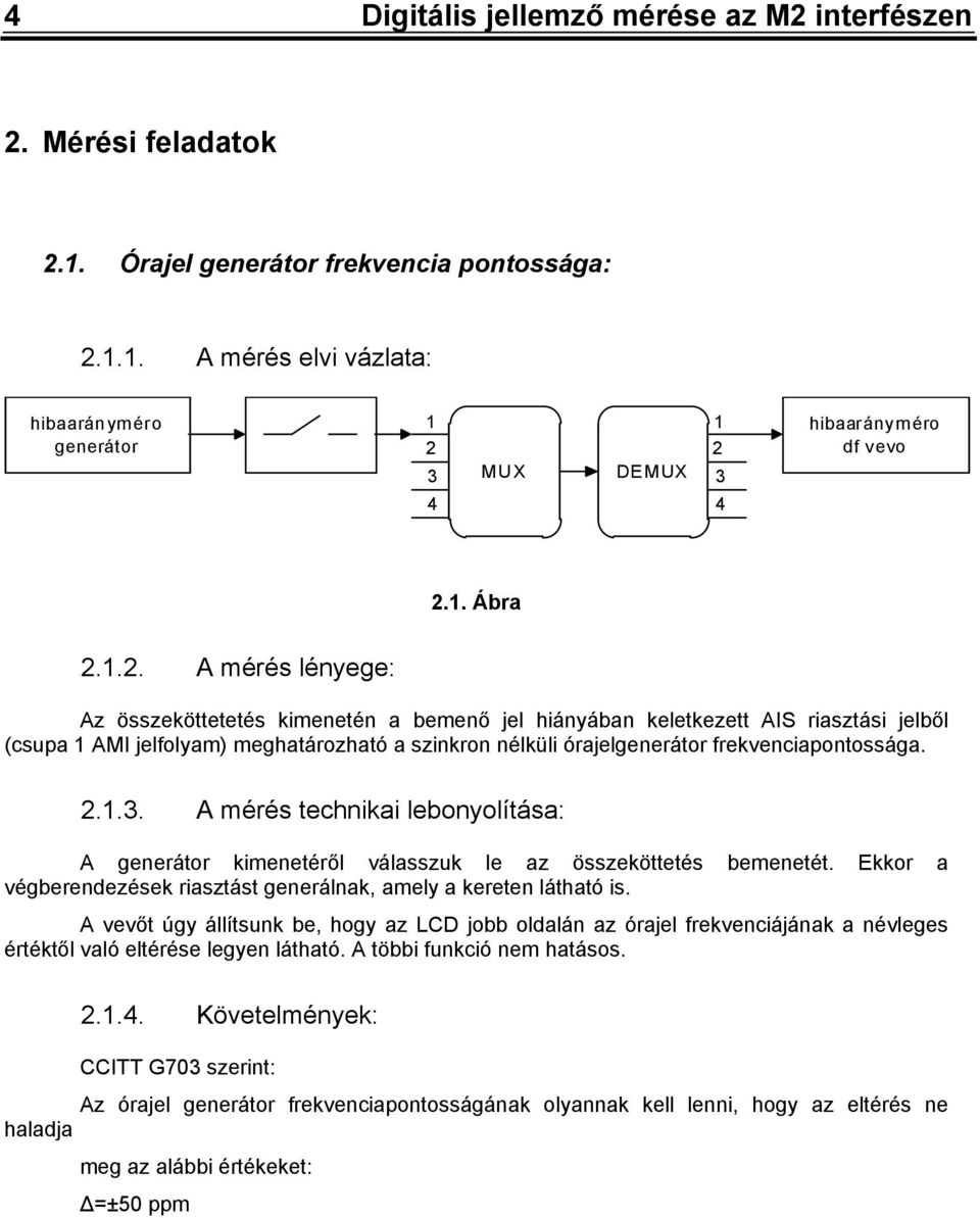 ... A mérés technikai lebonyolítása: A generátor kimenetéről válasszuk le az összeköttetés bemenetét. Ekkor a végberendezések riasztást generálnak, amely a kereten látható is.