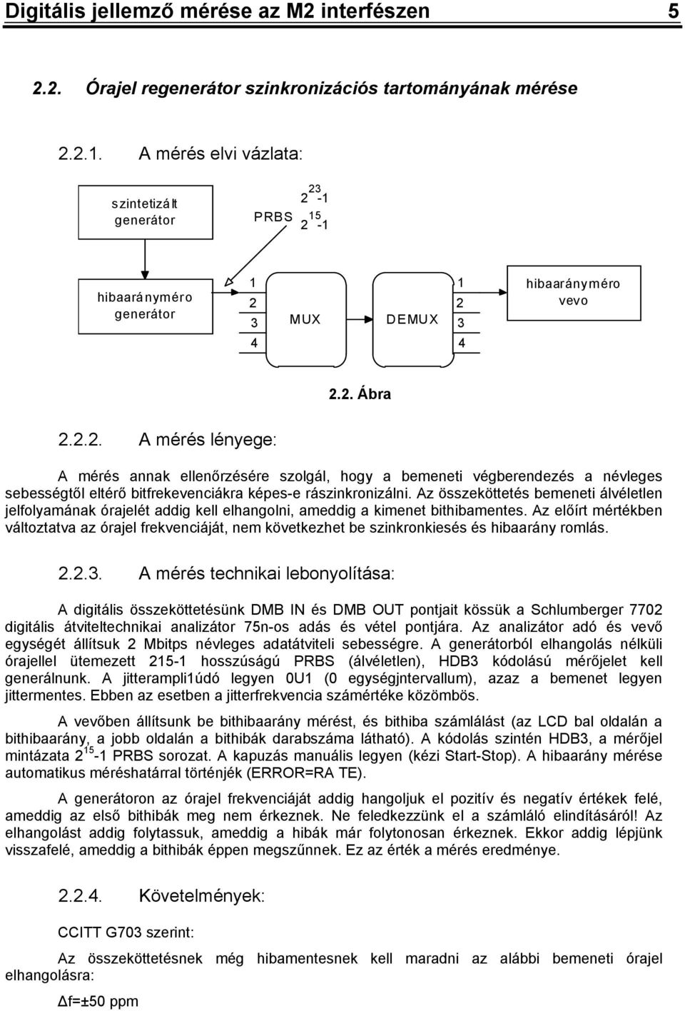 .. A mérés lényege: A mérés annak ellenőrzésére szolgál, hogy a bemeneti végberendezés a névleges sebességtől eltérő bitfrekevenciákra képes-e rászinkronizálni.