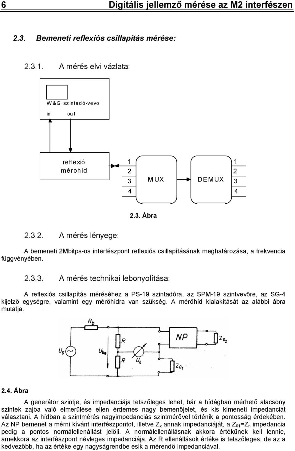 ... A mérés technikai lebonyolítása: A reflexiós csillapítás méréséhez a PS-9 szintadóra, az SPM-9 szintvevőre, az SG- kijelző egységre, valamint egy mérőhídra van szükség.