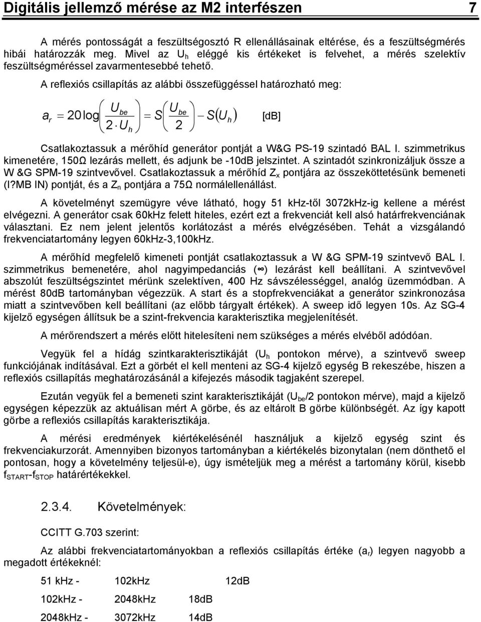 A reflexiós csillapítás az alábbi összefüggéssel határozható meg: a r = U U = S S ( U ) be be 0 log h U [db] h Csatlakoztassuk a mérőhíd generátor pontját a W&G PS-9 szintadó BAL I.