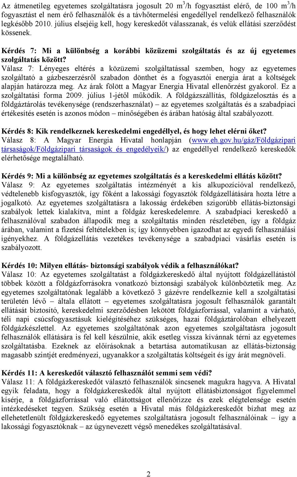 Válasz 7: Lényeges eltérés a közüzemi szolgáltatással szemben, hogy az egyetemes szolgáltató a gázbeszerzésről szabadon dönthet és a fogyasztói energia árat a költségek alapján határozza meg.