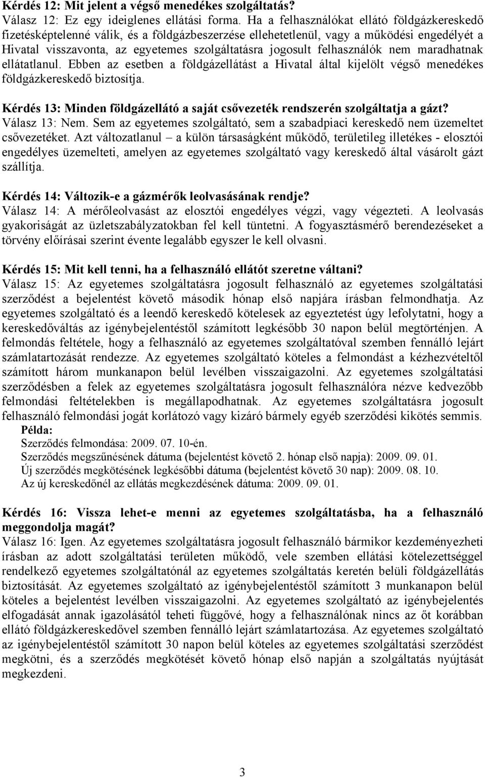 felhasználók nem maradhatnak ellátatlanul. Ebben az esetben a földgázellátást a Hivatal által kijelölt végső menedékes földgázkereskedő biztosítja.