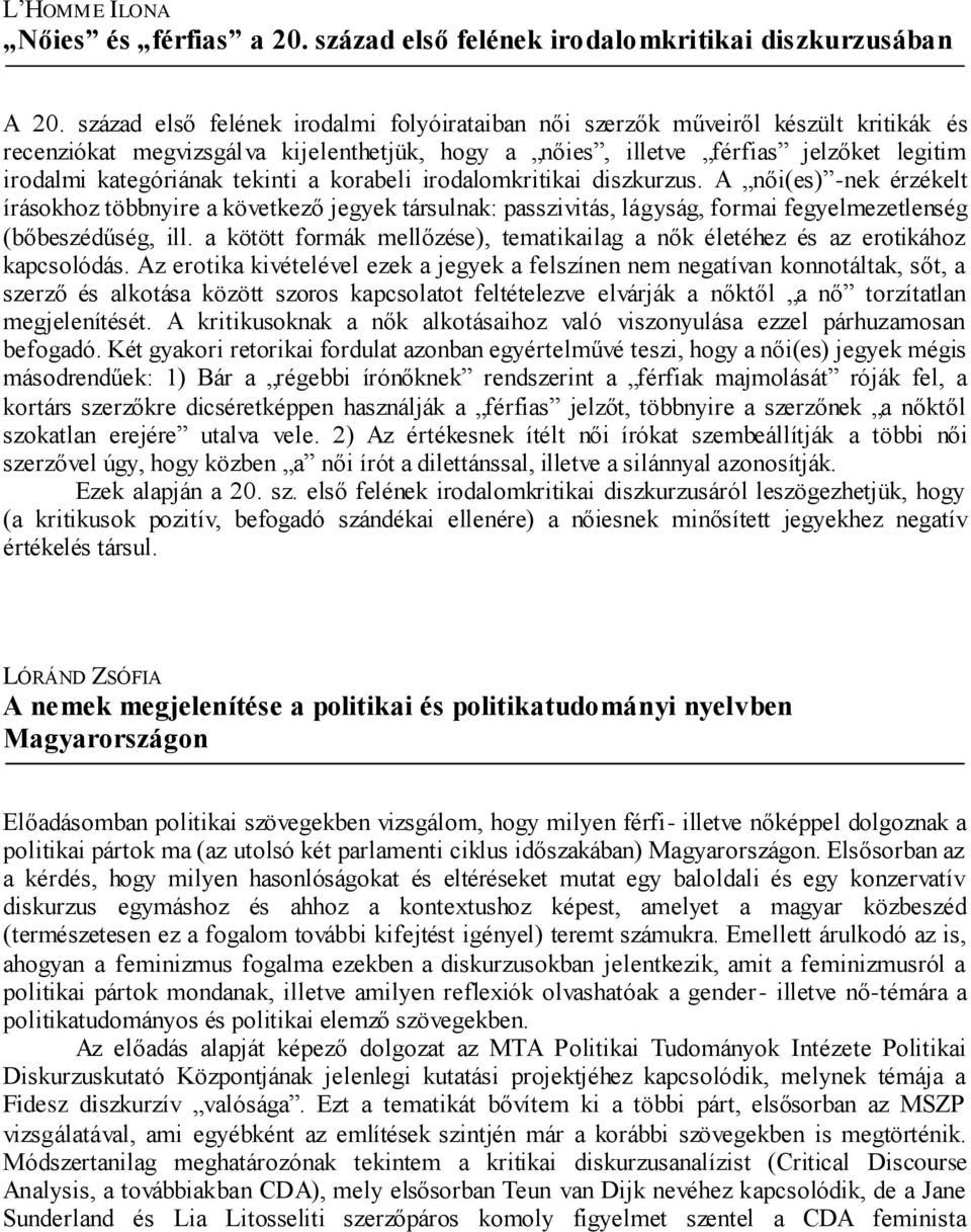 tekinti a korabeli irodalomkritikai diszkurzus. A női(es) -nek érzékelt írásokhoz többnyire a következő jegyek társulnak: passzivitás, lágyság, formai fegyelmezetlenség (bőbeszédűség, ill.