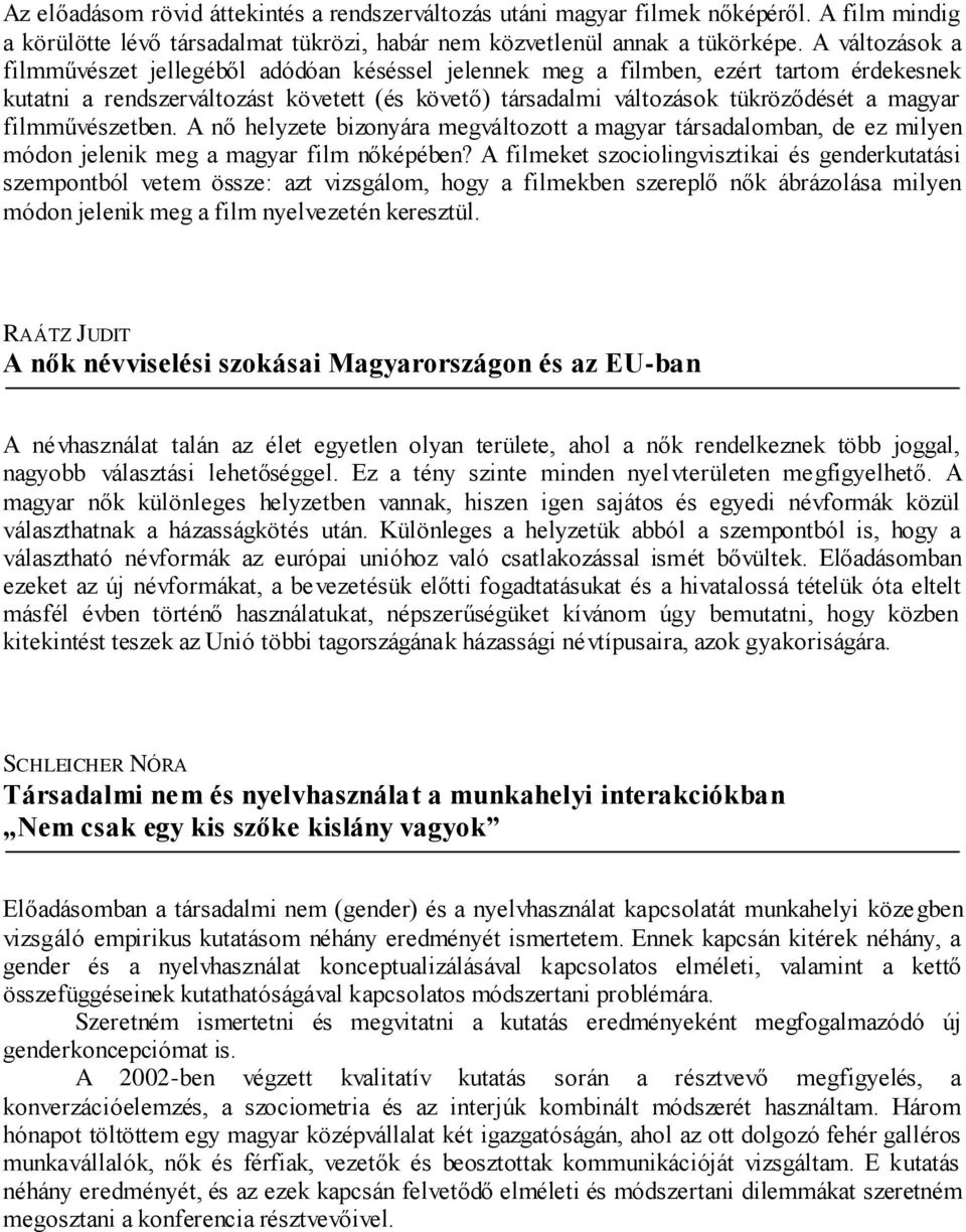 filmművészetben. A nő helyzete bizonyára megváltozott a magyar társadalomban, de ez milyen módon jelenik meg a magyar film nőképében?